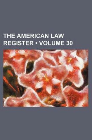 Cover of The American Law Register (Volume 30)