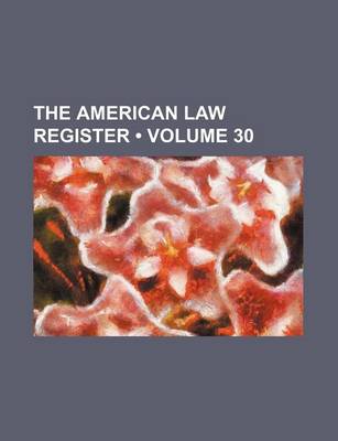 Book cover for The American Law Register (Volume 30)