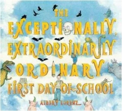 The Exceptionally, Extraordinarily Ordinary First Day of School by Albert Lorenz