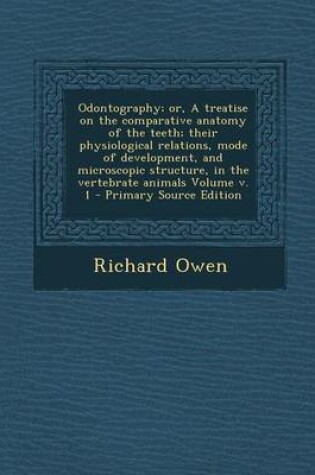 Cover of Odontography; Or, a Treatise on the Comparative Anatomy of the Teeth; Their Physiological Relations, Mode of Development, and Microscopic Structure, I