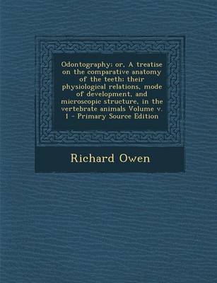 Book cover for Odontography; Or, a Treatise on the Comparative Anatomy of the Teeth; Their Physiological Relations, Mode of Development, and Microscopic Structure, I