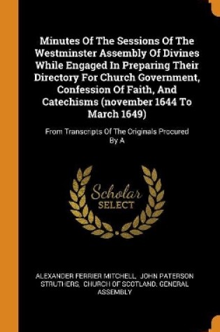 Cover of Minutes of the Sessions of the Westminster Assembly of Divines While Engaged in Preparing Their Directory for Church Government, Confession of Faith, and Catechisms (November 1644 to March 1649)