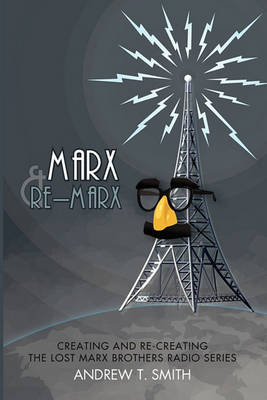 Book cover for Marx and Re-Marx - Creating and Recreating the Lost Marx Brothers Radio Series