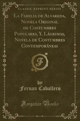 Cover of La Familia de Alvareda, Novela Original de Costumbres Populares, Y, Lágrimas, Novela de Costumbres Contemporáneas (Classic Reprint)