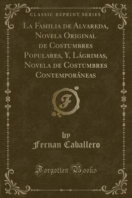 Book cover for La Familia de Alvareda, Novela Original de Costumbres Populares, Y, Lágrimas, Novela de Costumbres Contemporáneas (Classic Reprint)