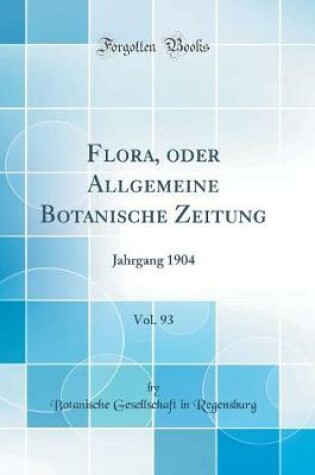 Cover of Flora, oder Allgemeine Botanische Zeitung, Vol. 93: Jahrgang 1904 (Classic Reprint)