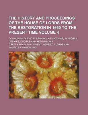 Book cover for The History and Proceedings of the House of Lords from the Restoration in 1660 to the Present Time Volume 4; Containing the Most Remarkable Motions, Speeches, Debates, Orders and Resolutions