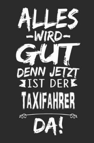 Cover of Alles wird gut denn jetzt ist der Taxifahrer da