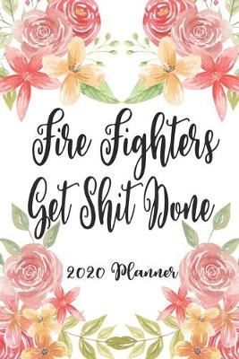 Book cover for Fire Fighters Get Shit Done 2020 Planner