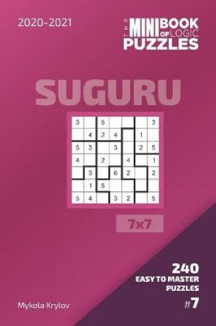 Cover of The Mini Book Of Logic Puzzles 2020-2021. Suguru 7x7 - 240 Easy To Master Puzzles. #7