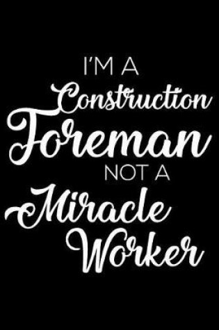 Cover of I'm a Construction Foreman Not a Miracle Worker