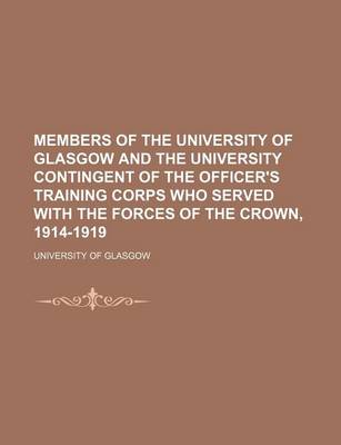 Book cover for Members of the University of Glasgow and the University Contingent of the Officer's Training Corps Who Served with the Forces of the Crown, 1914-1919