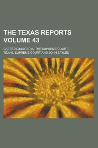 Cover of The Texas Reports; Cases Adjudged in the Supreme Court ... Volume 43