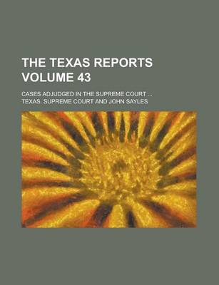 Book cover for The Texas Reports; Cases Adjudged in the Supreme Court ... Volume 43