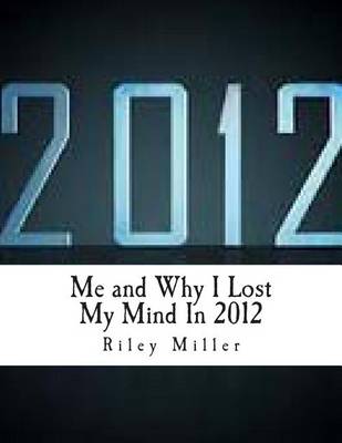 Book cover for Me and Why I Lost My Mind In 2012