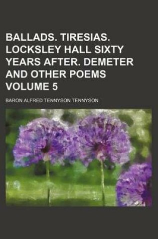 Cover of Ballads. Tiresias. Locksley Hall Sixty Years After. Demeter and Other Poems Volume 5