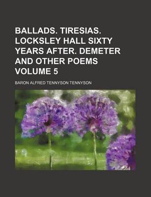 Book cover for Ballads. Tiresias. Locksley Hall Sixty Years After. Demeter and Other Poems Volume 5