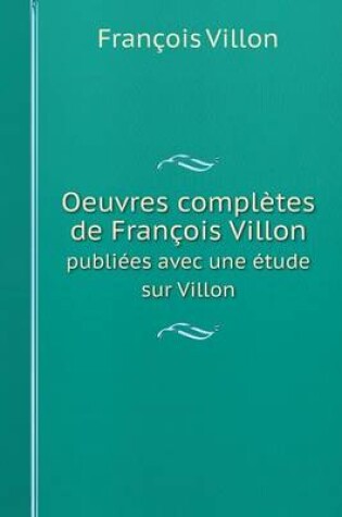 Cover of Oeuvres compl�tes de Fran�ois Villon publi�es avec une �tude sur Villon