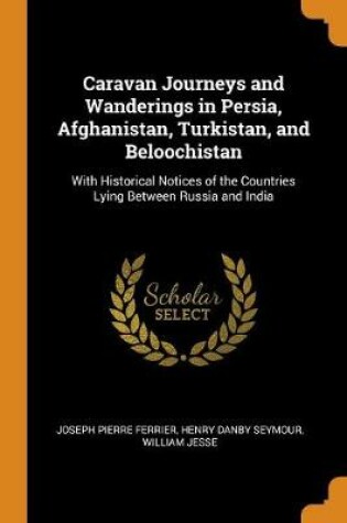 Cover of Caravan Journeys and Wanderings in Persia, Afghanistan, Turkistan, and Beloochistan