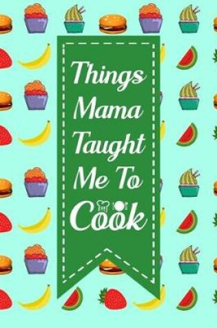 Cover of Things Mama Taught Me To Cook