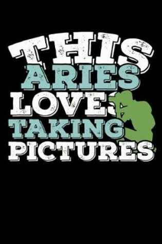 Cover of This Aries Loves Taking Pictures Notebook