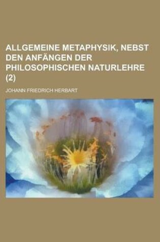 Cover of Allgemeine Metaphysik, Nebst Den Anfangen Der Philosophischen Naturlehre (2)