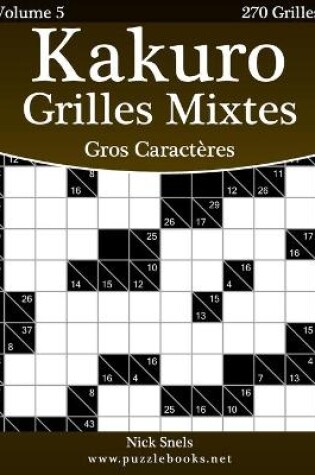 Cover of Kakuro Grilles Mixtes Gros Caractères - Volume 5 - 270 Grilles