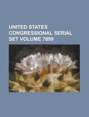 Book cover for United States Congressional Serial Set Volume 7899