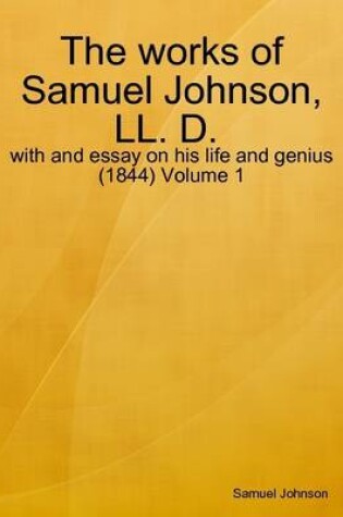 Cover of The Works of Samuel Johnson, LL. D. : with and Essay on His Life and Genius (1844) Volume 1