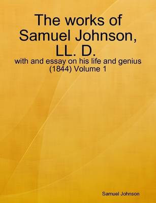 Book cover for The Works of Samuel Johnson, LL. D. : with and Essay on His Life and Genius (1844) Volume 1