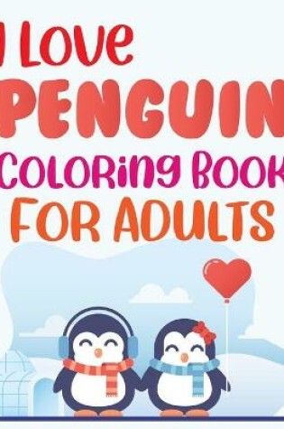 Cover of I Love Penguin Coloring Book For Adults