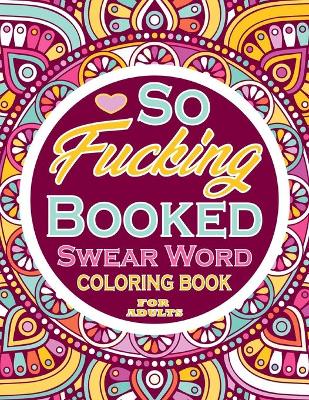 Book cover for So Fucking Booked Swear Word Coloring Book For Adults