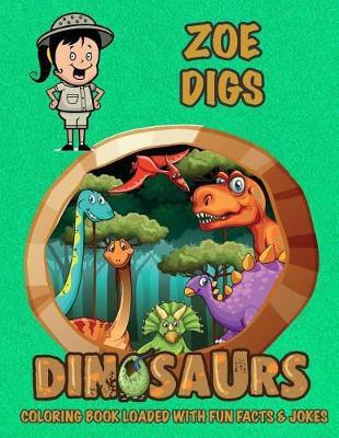 Book cover for Zoe Digs Dinosaurs Coloring Book Loaded With Fun Facts & Jokes