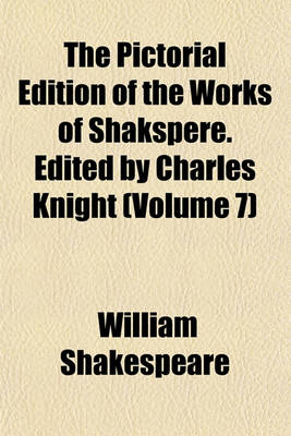 Book cover for The Pictorial Edition of the Works of Shakspere. Edited by Charles Knight (Volume 7)