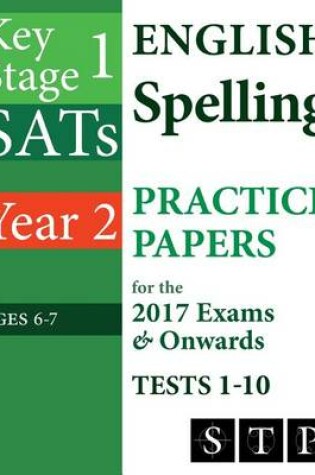 Cover of KS1 SATs English Spelling Practice Papers for the 2017 Exams & Onwards Tests 1-10 (Year 2