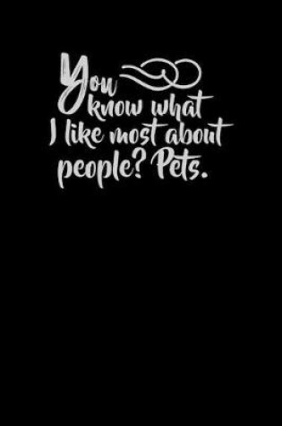 Cover of You Know What I Like Most About People? Pets.