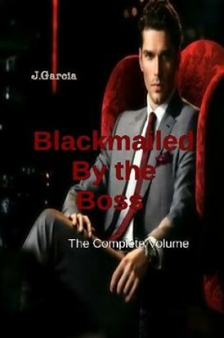 Cover of Blackmailed By the Boss the Complete Volume