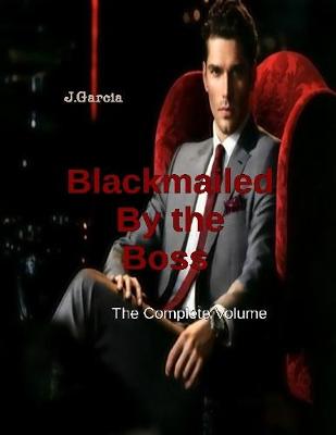 Book cover for Blackmailed By the Boss the Complete Volume