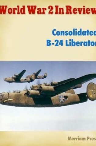 Cover of World War 2 In Review: Consolidated B-24 Liberator