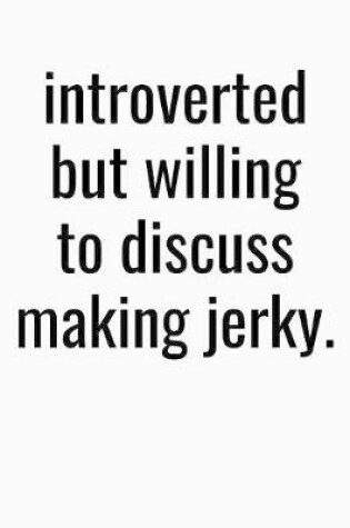 Cover of Introverted But Willing To Discuss Making Jerky