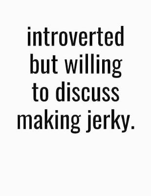 Book cover for Introverted But Willing To Discuss Making Jerky