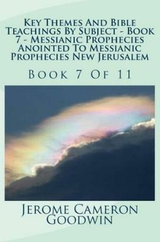 Cover of Key Themes And Bible Teachings By Subject - Book 7 - Messianic Prophecies Anointed To Messianic Prophecies New Jerusalem