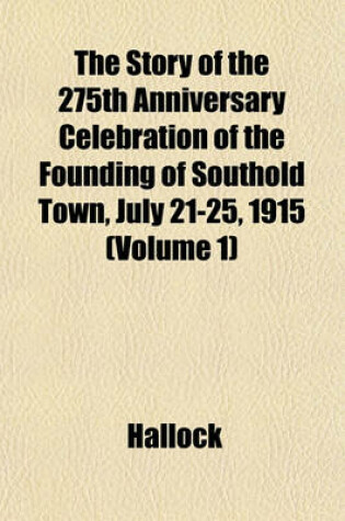 Cover of The Story of the 275th Anniversary Celebration of the Founding of Southold Town, July 21-25, 1915 (Volume 1)