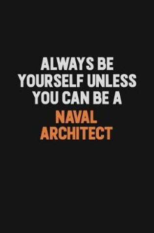 Cover of Always Be Yourself Unless You Can Be A Naval Architect