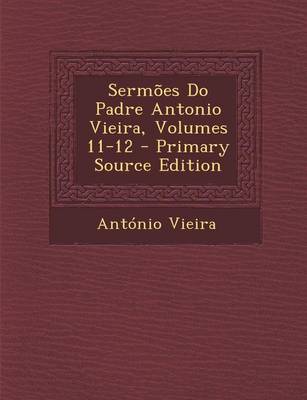 Book cover for Sermoes Do Padre Antonio Vieira, Volumes 11-12 - Primary Source Edition