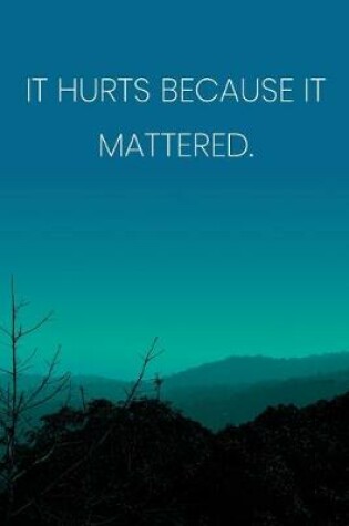 Cover of Inspirational Quote Notebook - 'It Hurts Because It Mattered.' - Inspirational Journal to Write in - Inspirational Quote Diary