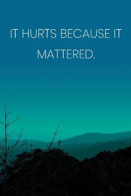 Book cover for Inspirational Quote Notebook - 'It Hurts Because It Mattered.' - Inspirational Journal to Write in - Inspirational Quote Diary