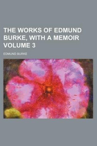 Cover of The Works of Edmund Burke, with a Memoir Volume 3