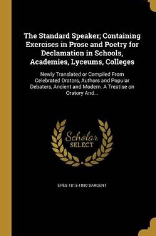 Cover of The Standard Speaker; Containing Exercises in Prose and Poetry for Declamation in Schools, Academies, Lyceums, Colleges