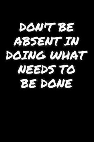 Cover of Don't Be Absent In Doing What Needs To Be Done